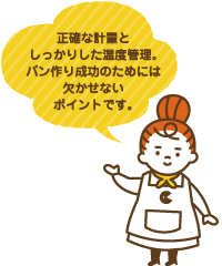 正確な計量としっかしした温度管理。パン作りの成功のためには欠かせないポイントです