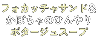 フォカッチャサンド＆かぼちゃのひんやりポタージュスープ