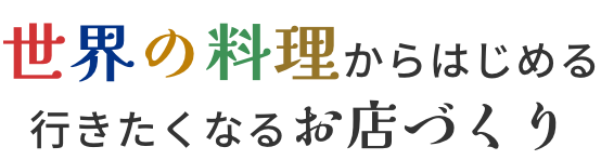 世界の料理からはじめる行きたくなるお店づくり